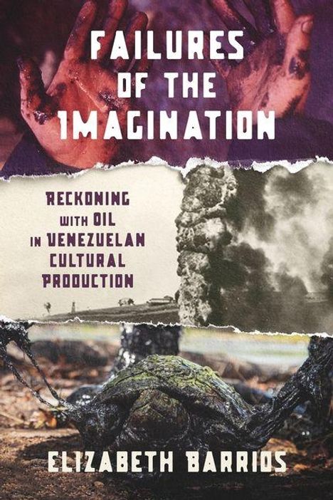"FAILURES OF THE IMAGINATION" in großen Buchstaben oben. "Reckoning with Oil in Venezuelan Cultural Production." Schmutzige Hände oben.