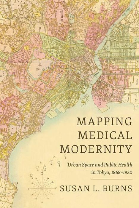 Titel: "Mapping Medical Modernity". Untertitel: "Urban Space and Public Health in Tokyo, 1868-1920". Autor: Susan L. Burns. Historische Karte.