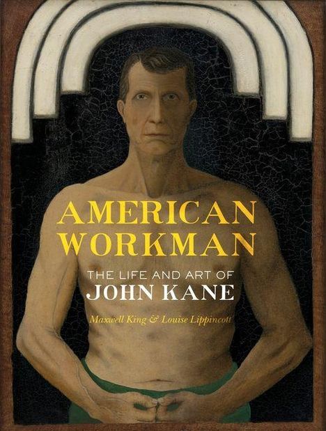 "AMERICAN WORKMAN: THE LIFE AND ART OF JOHN KANE. Maxwell King & Louise Lippincott." 

Oberkörper eines Mannes, muskulös und nackt.