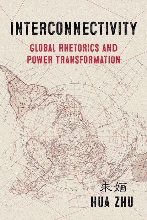 „INTERCONNECTIVITY: GLOBAL RHETORICS AND POWER TRANSFORMATION“ von Hua Zhu. Hintergrund: Weltkarte-Illustration.