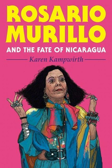 Text: "ROSARIO MURILLO AND THE FATE OF NICARAGUA" und "Karen Kampwirth". Illustration einer Frau in bunter Kleidung.