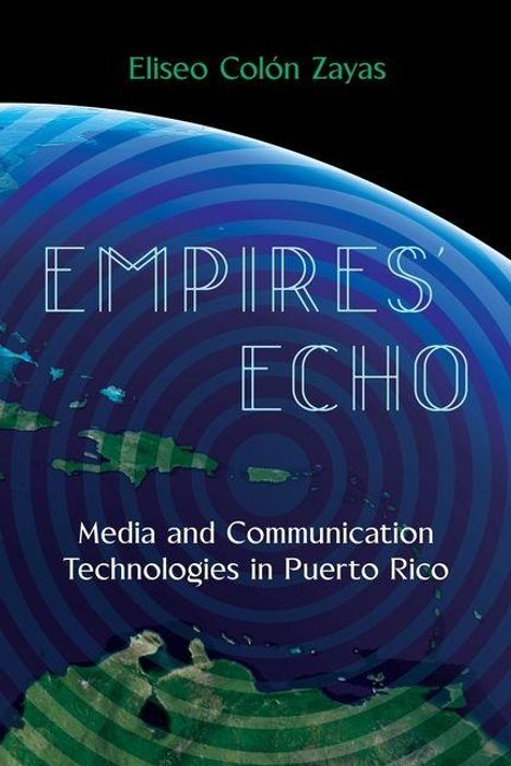 Titel: "EMPIRES' ECHO"; Untertitel: "Media and Communication Technologies in Puerto Rico"; Autor: Eliseo Colón Zayas. Illustration: Karibik-Karte mit Liniendesign.