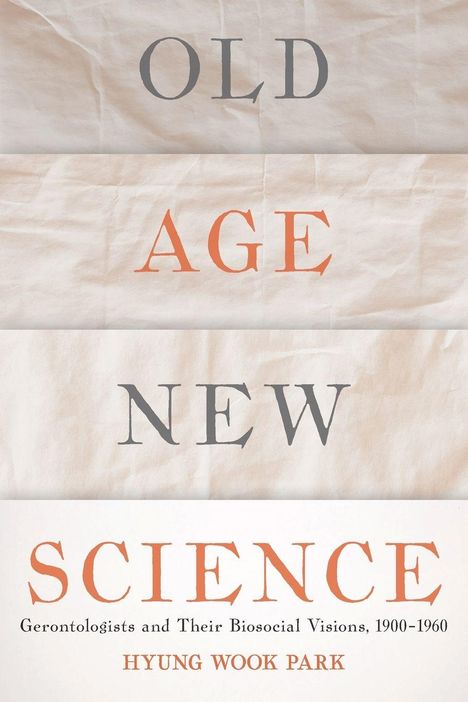 Text: "OLD AGE NEW SCIENCE" und "Gerontologists and Their Biosocial Visions, 1900-1960" von Hyung Wook Park. Beiger Hintergrund.