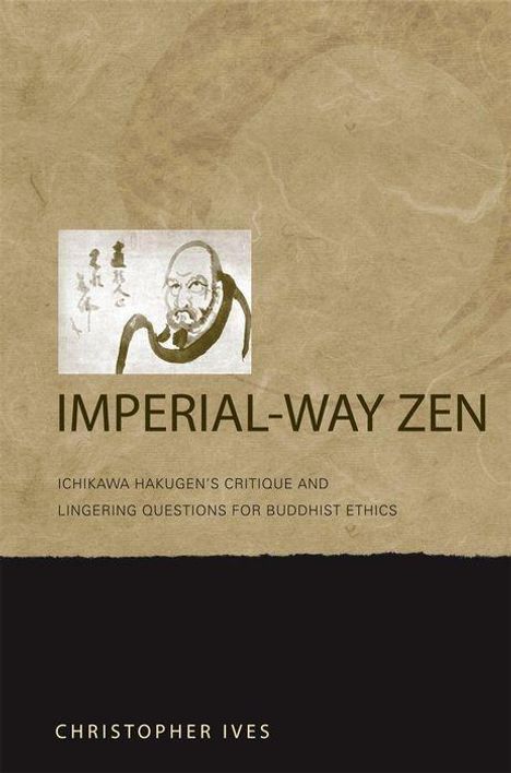 Christopher Ives: Imperial-Way Zen: Ichikawa Hakugen's Critique and Lingering Questions for Buddhist Ethics, Buch