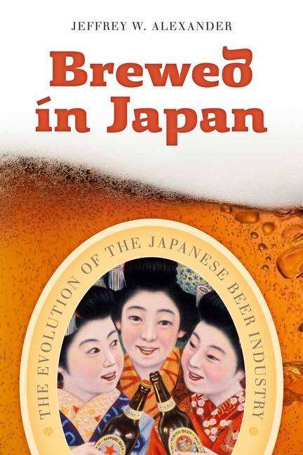 Jeffrey W. Alexander: Brewed in Japan: The Evolution of the Japanese Beer Industry, Buch