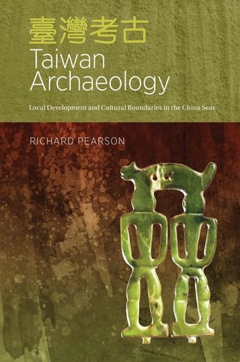 Richard Pearson: Taiwan Archaeology: Local Development and Cultural Boundaries in the China Seas, Buch