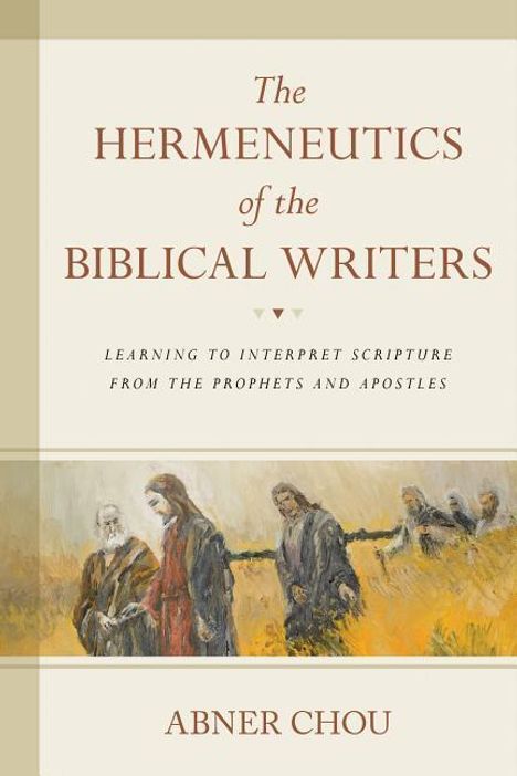 Text: "The Hermeneutics of the Biblical Writers: Learning to Interpret Scripture from the Prophets and Apostles. Abner Chou." Darunter eine Illustration mit mehreren Figuren.