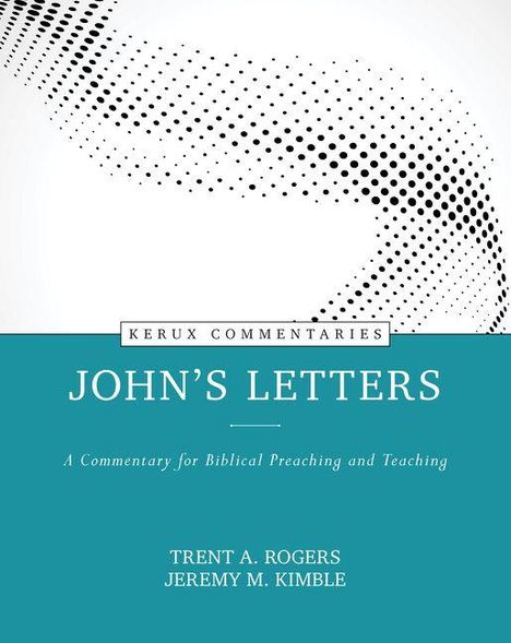"KERUX COMMENTARIES. JOHN’S LETTERS. A Commentary for Biblical Preaching and Teaching. TRENT A. ROGERS, JEREMY M. KIMBLE." Oben Punkte-Muster.