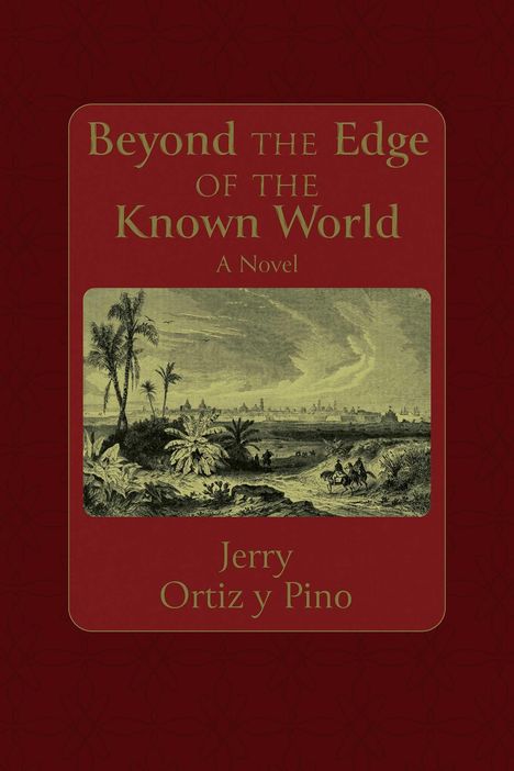 "Beyond the Edge of the Known World: A Novel" von Jerry Ortiz y Pino. Dazu eine Illustration von Palmen und Reitern.