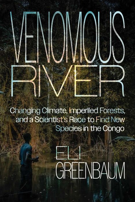 "VENOMOUS RIVER: Changing Climate, Imperiled Forests, and a Scientist's Race to Find New Species in the Congo" von Eli Greenbaum.