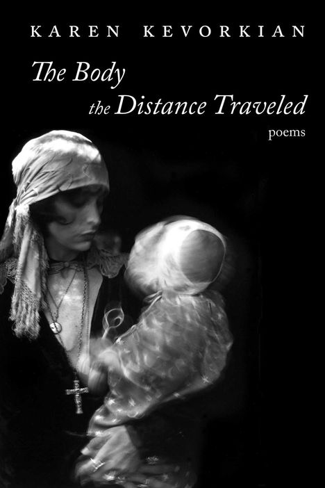 Text: "Karen Kevorkian, The Body the Distance Traveled, poems". Schwarzweiß-Foto einer Frau mit Kopftuch und Kreuzkette.
