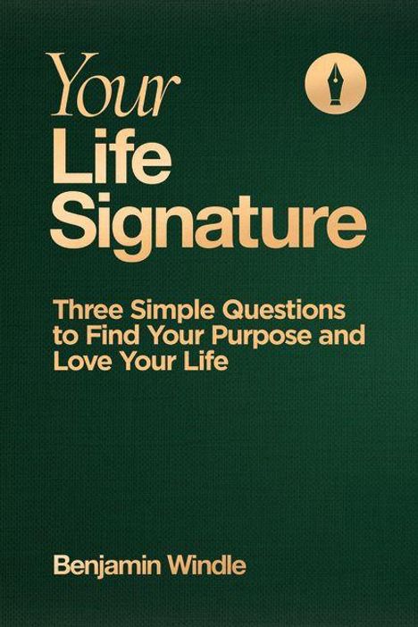 "Your Life Signature: Three Simple Questions to Find Your Purpose and Love Your Life" von Benjamin Windle; goldenes Logo.