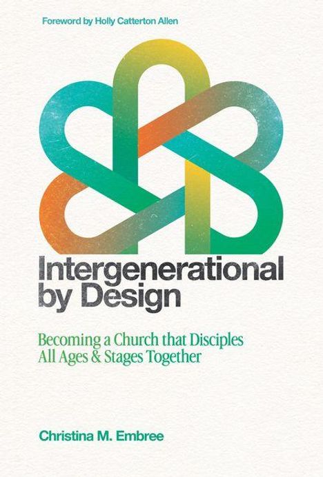 Vorwort von Holly Catterton Allen. Intergenerational by Design. Logo aus farbigen, verschlungenen Linien. Autor: Christina M. Embree.