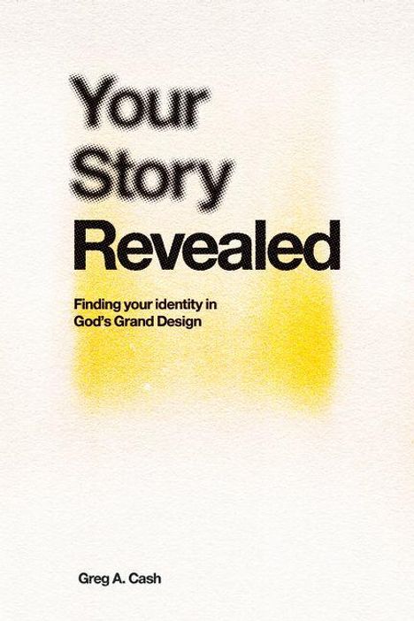 „Your Story Revealed: Finding your identity in God’s Grand Design“. Autor: Greg A. Cash. Gelblich verwaschener Hintergrund.