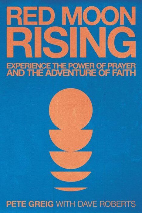 "Red Moon Rising: Experience the Power of Prayer and the Adventure of Faith" von Pete Greig mit Dave Roberts. Orange-Blaues Design.