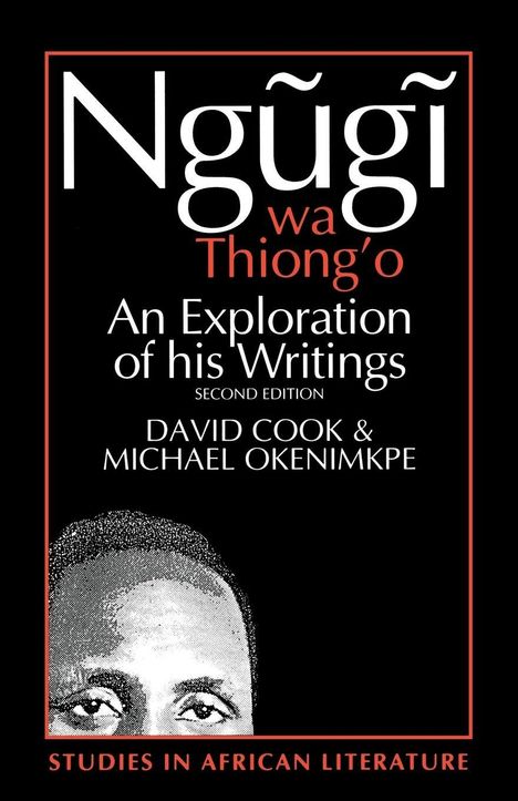"Ngũgĩ wa Thiong'o: An Exploration of his Writings, Second Edition. David Cook & Michael Okenimkpe." Unten: Gesicht in Schwarz-Weiß.