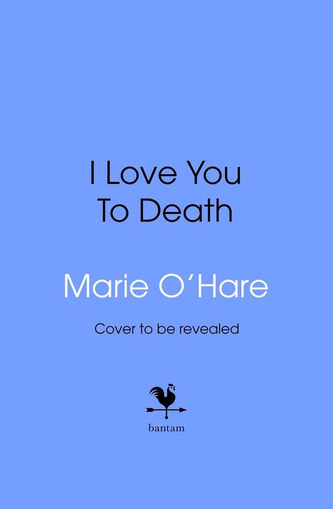 Text: "I Love You To Death", "Marie O’Hare", "Cover to be revealed". Logo: schwarzer Hahn auf Pfeil, blauer Hintergrund.