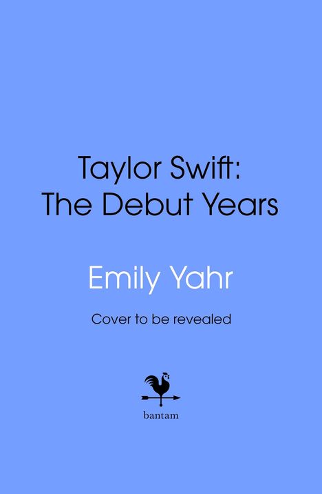 Taylor Swift: The Debut Years  
Emily Yahr  
Cover to be revealed  
bantam Logo mit Hahn auf Pfeil.