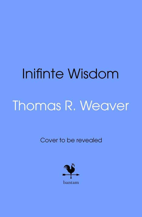 Text: „Inifinte Wisdom“, „Thomas R. Weaver“, „Cover to be revealed“, „bantam“. Illustration eines Hahns auf blauem Hintergrund.