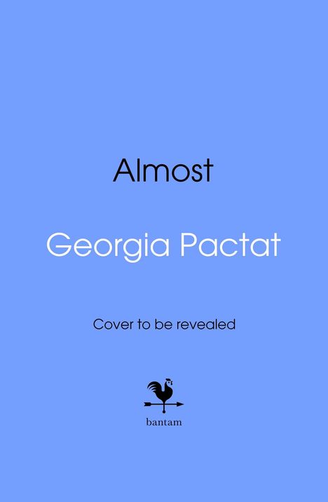 "Almost", "Georgia Pactat", "Cover to be revealed". Logo: Ein Hahn auf einem Pfeil, darunter "bantam". Hintergrund blau.