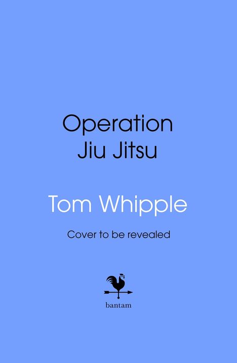 "Operation Jiu Jitsu", "Tom Whipple", "Cover to be revealed". Logo: Hahn auf Pfeil, "bantam". Hintergrund hellblau.