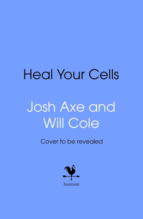 "Heal Your Cells," Autoren: Josh Axe und Will Cole. "Cover to be revealed." Unten ein Logo mit einem Hahn und "bantam."