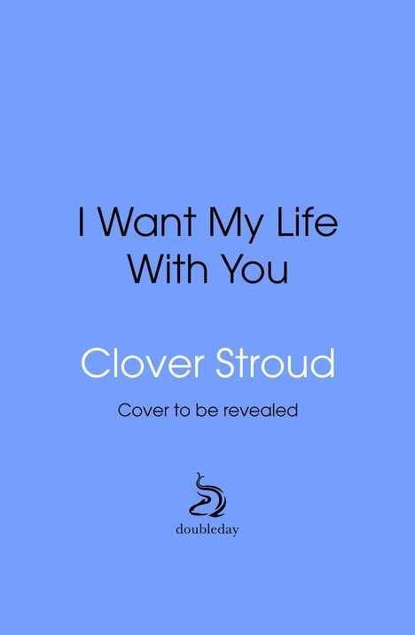 "I Want My Life With You" von Clover Stroud. "Cover to be revealed." Unten ein Logo mit Text "doubleday". Hellblauer Hintergrund.