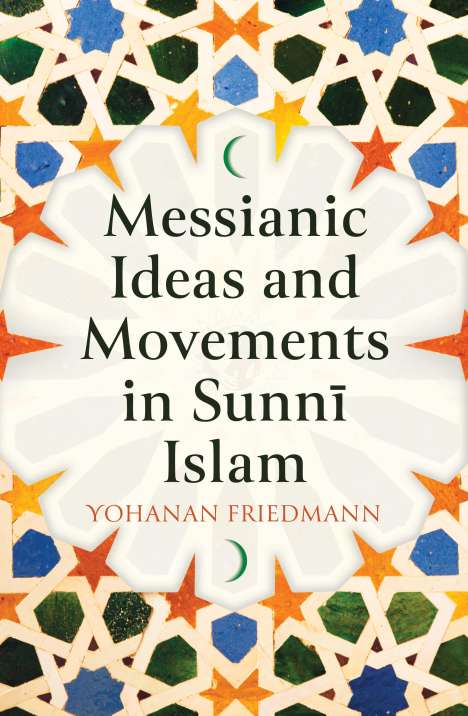 Yohanan Friedmann: Messianic Ideas and Movements in Sunni Islam, Buch