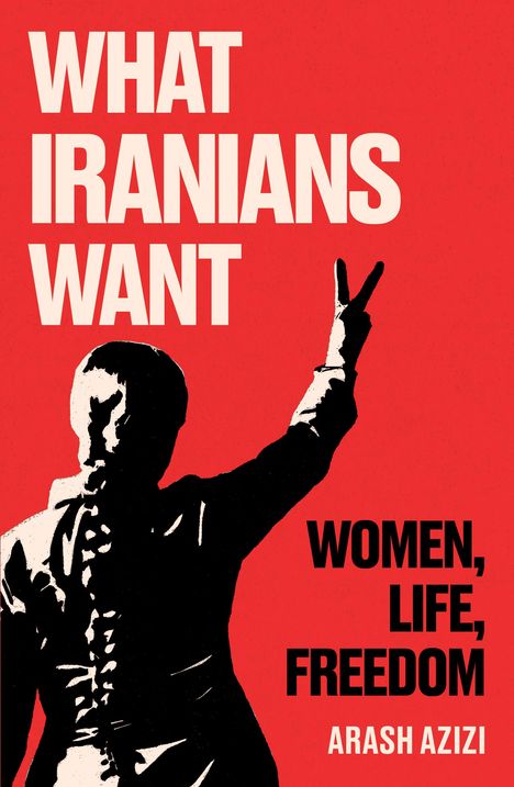 Arash Azizi: What Iranians Want, Buch