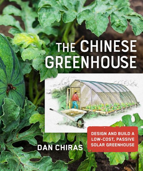 Dan Chiras: The Chinese Greenhouse: Design and Build a Low-Cost, Passive Solar Greenhouse, Buch
