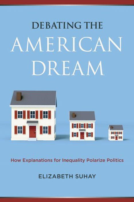 "Debating the American Dream: How Explanations for Inequality Polarize Politics" von Elizabeth Suhay. Drei Häuser in abnehmender Größe.