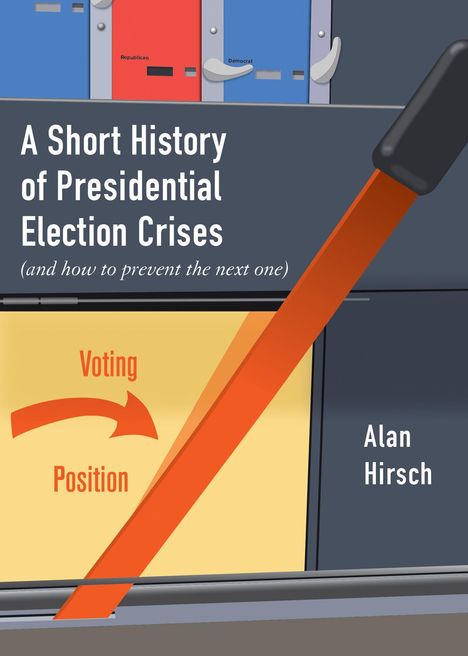 Alan Hirsch: A Short History of Presidential Election Crises: (And How to Prevent the Next One), Buch
