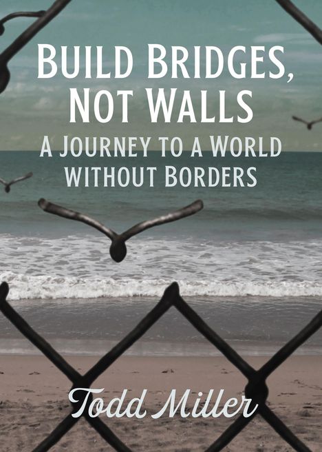 Todd Miller: Build Bridges, Not Walls, Buch