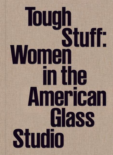 "Tough Stuff: Women in the American Glass Studio" in schwarzer Schrift auf beigem Hintergrund.