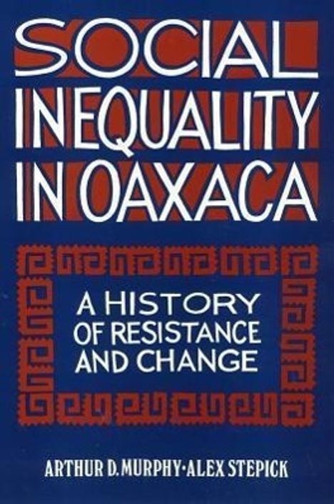 Arthur Murphy: Social Inequality in Oaxaca: A History of Resistance and Change, Buch