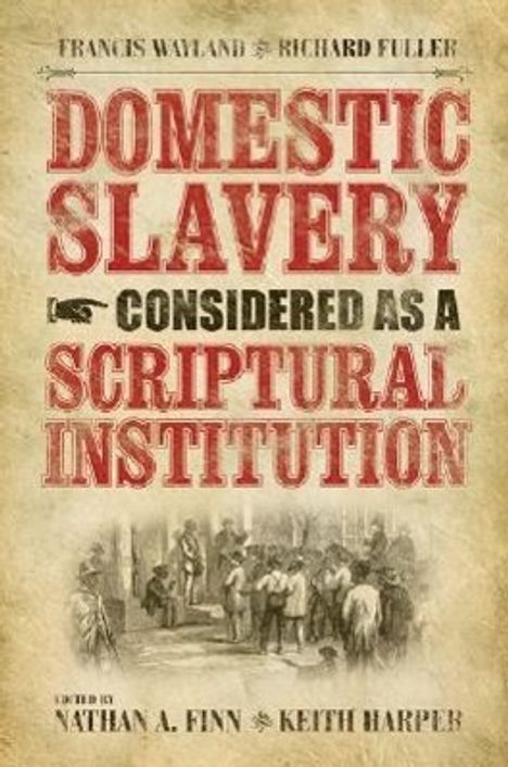 Domestic Slavery Considered as a Scriptural Institution: Francis Wayland and Richard Fuller, Buch