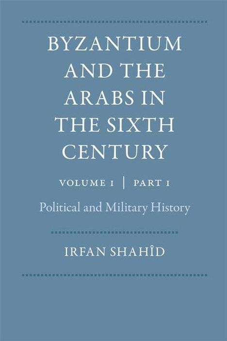 Text: "BYZANTIUM AND THE ARABS IN THE SIXTH CENTURY. VOLUME 1 PART 1. Political and Military History. IRFAN SHAHİD". Blaues Cover.