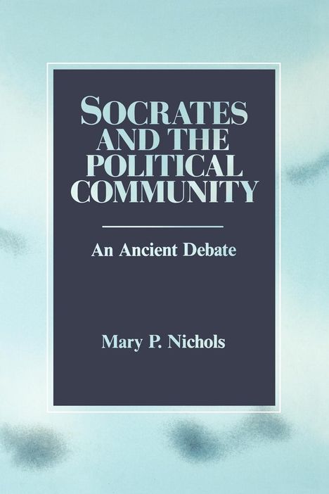 Mary P. Nichols: Socrates and the Political Community, Buch