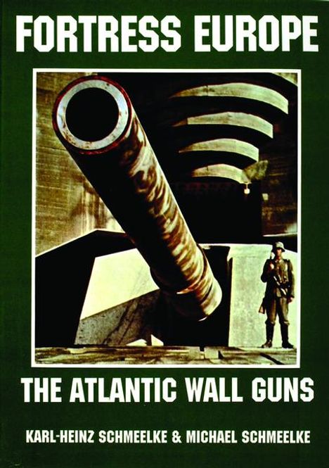 Karl-Heinz Schmeelke: Fortress Europe: The Atlantic Wall Guns, Buch