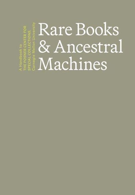 „Rare Books & Ancestral Machines“. Vertikal am Rand: „A Handbook to THE POSNER CENTER FOR SPECIAL COLLECTIONS Carnegie Mellon University“. Beige Hintergrund.