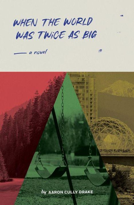 "WHEN THE WORLD WAS TWICE AS BIG — a novel by AARON CULLY DRAKE" in blauer Schrift. Dreieck mit Landschaften.