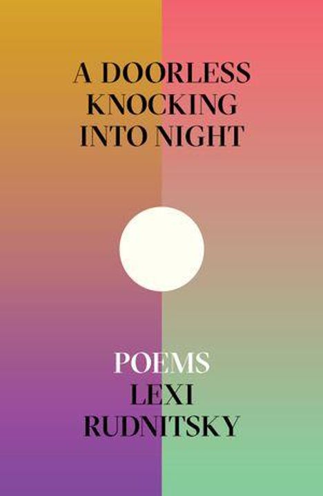Text: "A Doorless Knocking Into Night. Poems Lexi Rudnitsky." Hintergrund: Farbverlauf von Gelb zu Rosa, mittig ein weißer Kreis.