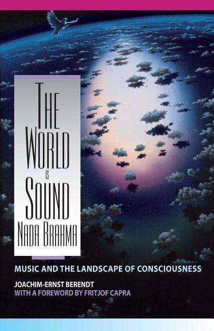 Joachim-Ernst Berendt: The World Is Sound: NADA Brahma: Music and the Landscape of Consciousness, Buch