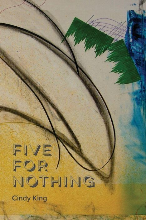 Text: "FIVE FOR NOTHING, Cindy King." Abstrakte Illustration mit geschwungenen Linien und Formen in Gelb, Grün und Blau.