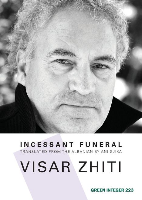 „INCESSANT FUNERAL“, übersetzt von Ani Gjika. Visar Zhiti, Green Integer 223. Schwarz-weiß Porträt eines Mannes.