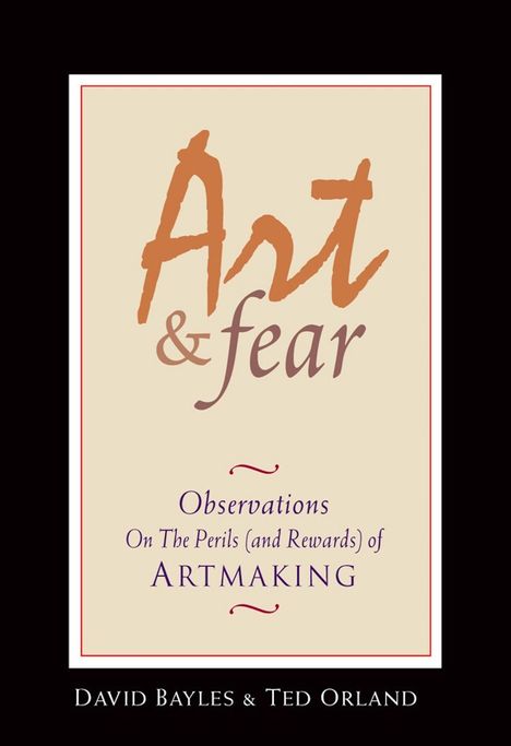 David Bayles: Art &amp; Fear: Observations on the Perils (and Rewards) of Artmaking, Buch