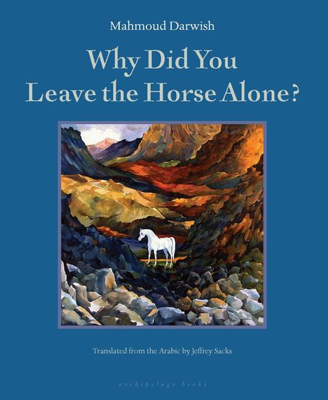 Titel: "Why Did You Leave the Horse Alone?" von Mahmoud Darwish. Übersetzt von Jeffrey Sacks. Illustration: Landschaft mit weißem Pferd.