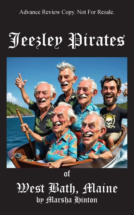 Oben: "Advance Review Copy. Not For Resale." 
Titel: "Jeezley Pirates of West Bath, Maine by Marsha Hinton." 
Illustration: Fünf ältere Männer und ein jüngerer Mann lächelnd in einem Boot.