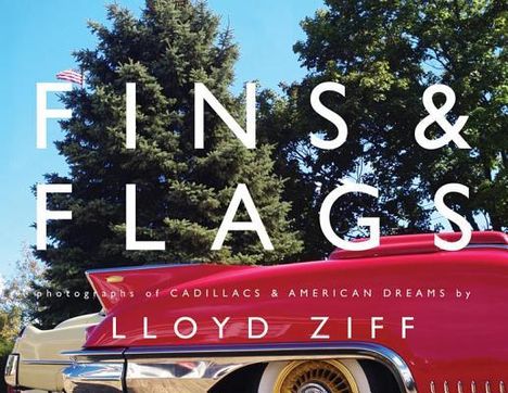 Lloyd Ziff: Fins &amp; Flags: Photographs of Cadillacs &amp; American Dreams, Buch
