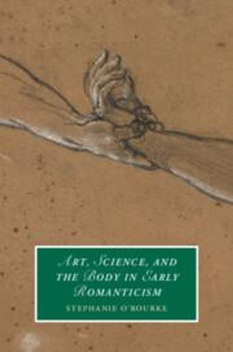 Stephanie O'Rourke: Art, Science, and the Body in Early Romanticism, Buch
